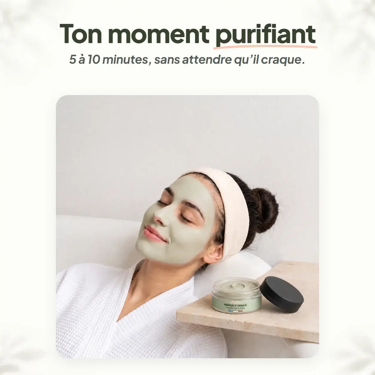 Femme pendant la pose du masque à l'argile Framb, 5 à 10 minutes