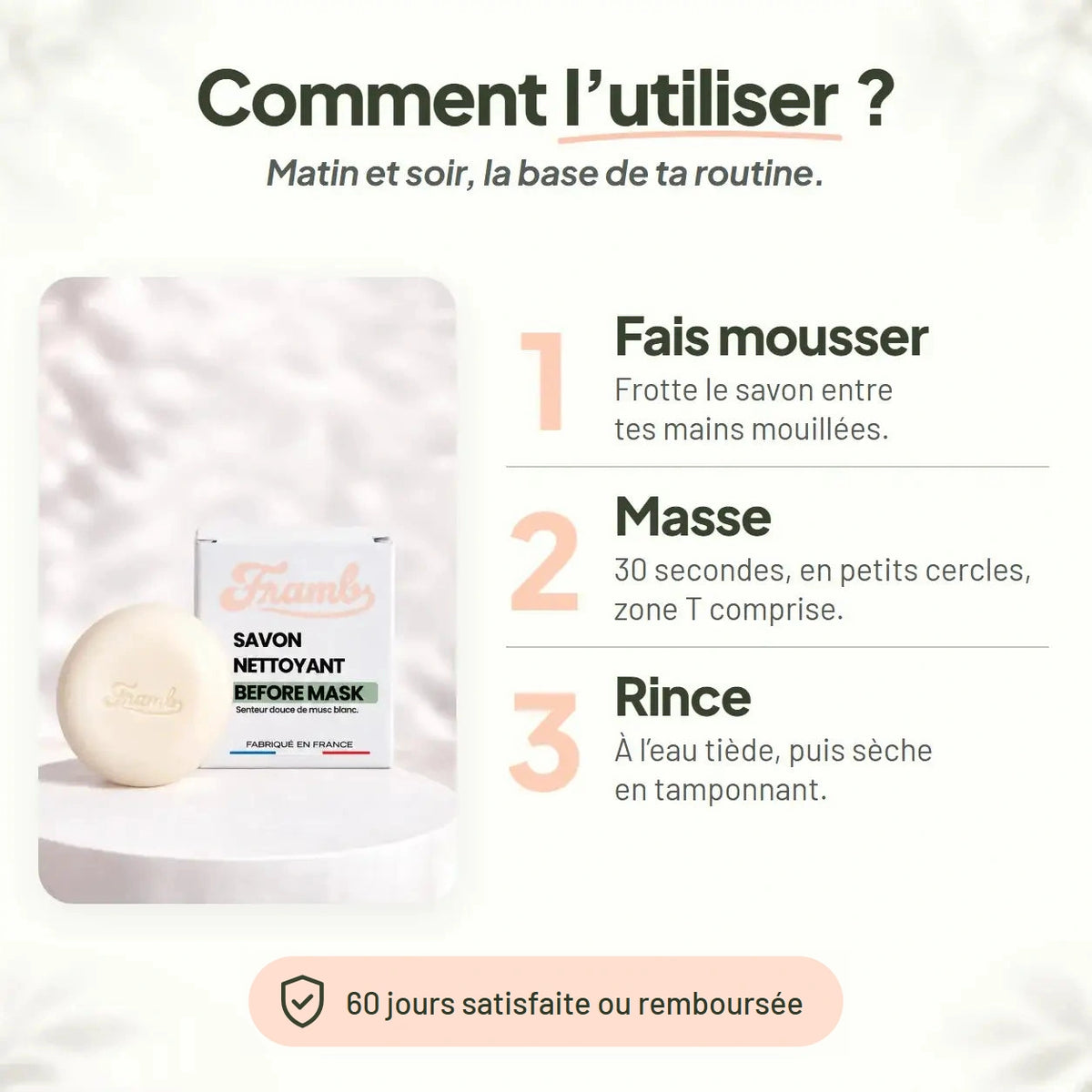 Mode d'emploi du savon anti-imperfections Framb : fais mousser, masse 30 secondes, rince